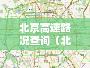 北京高速路况查询(北京高速出行路况实时) 北京高速路况查询(北京高速出行路况实时)