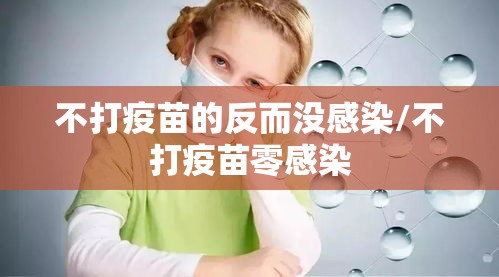 不打疫苗的反而没感染/不打疫苗零感染