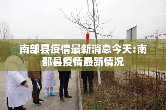 南部县疫情最新消息今天:南部县疫情最新情况