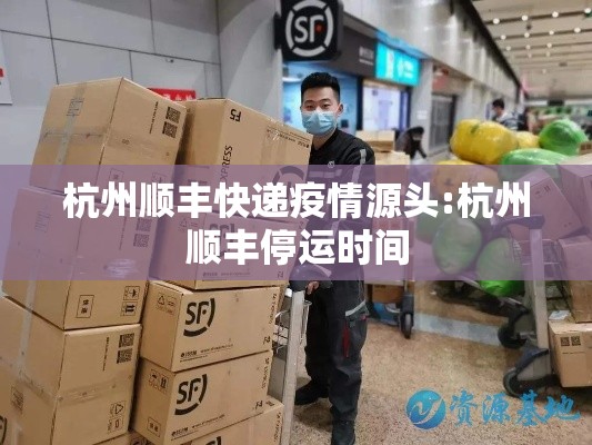 杭州顺丰快递疫情源头:杭州顺丰停运时间