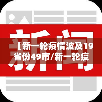 【新一轮疫情波及19省份49市/新一轮疫情波及18省41城】