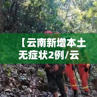 【云南新增本土无症状2例/云南新增无症状感染者2例】