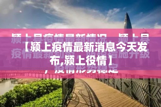 【颍上疫情最新消息今天发布,颍上役情】