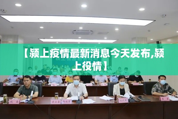 【颍上疫情最新消息今天发布,颍上役情】