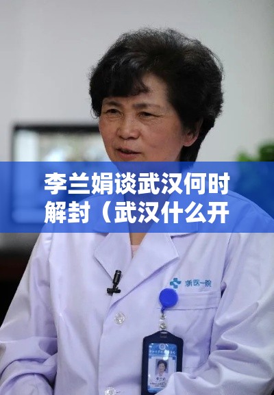 李兰娟谈武汉何时解封（武汉什么开始解封）
