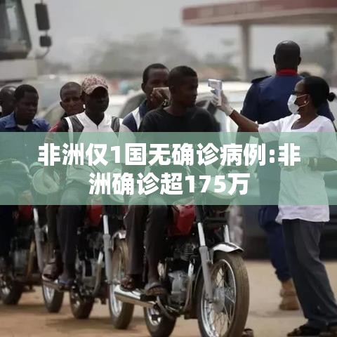 非洲仅1国无确诊病例:非洲确诊超175万