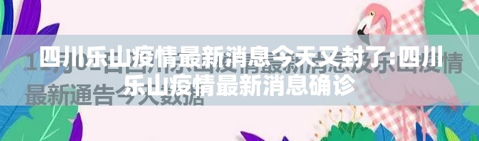 四川乐山疫情最新消息今天又封了:四川乐山疫情最新消息确诊