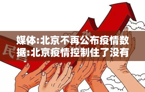 媒体:北京不再公布疫情数据:北京疫情控制住了没有