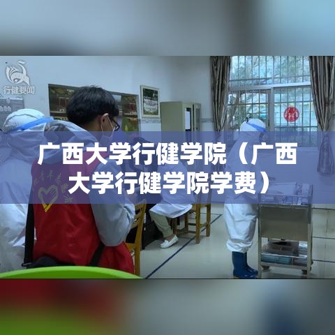 广西大学行健学院（广西大学行健学院学费）