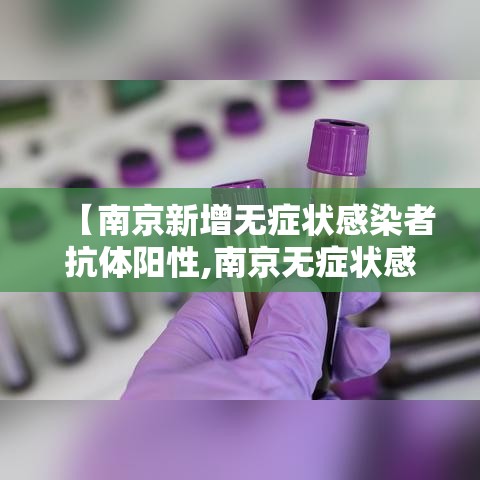 【南京新增无症状感染者抗体阳性,南京无症状感染者有哪些症状】