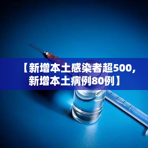 【新增本土感染者超500,新增本土病例80例】