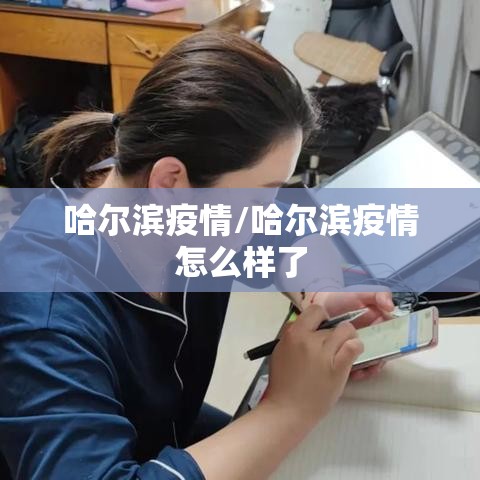 哈尔滨疫情/哈尔滨疫情怎么样了