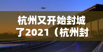 杭州又开始封城了2021（杭州封城是不是真的）