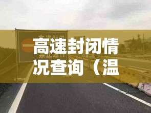 高速封闭情况查询(温州东高速封闭情况查询) 高速封闭情况查询(温州东高速封闭情况查询)
