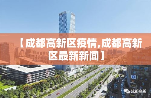 【成都高新区疫情,成都高新区最新新闻】 【成都高新区疫情,成都高新区最新新闻】