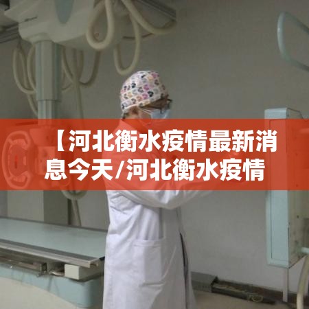【河北衡水疫情最新消息今天/河北衡水疫情最新消息2021】