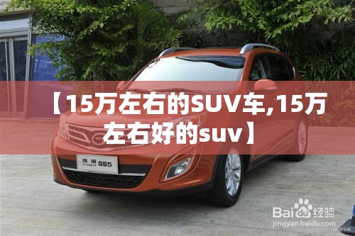 【15万左右的SUV车,15万左右好的suv】