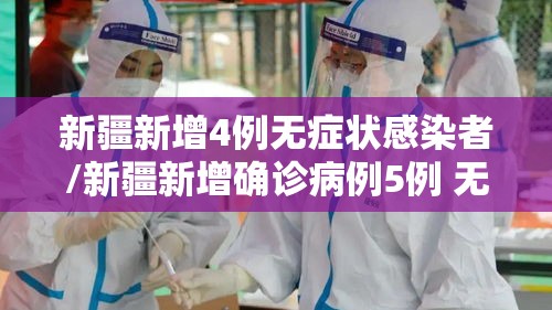新疆新增4例无症状感染者/新疆新增确诊病例5例 无症状感染者8例