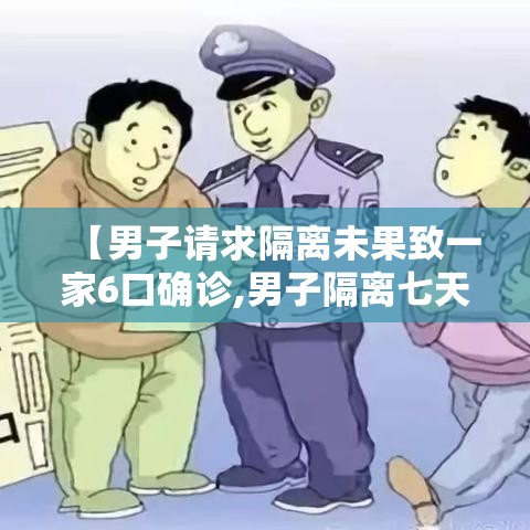 【男子请求隔离未果致一家6口确诊,男子隔离七天】
