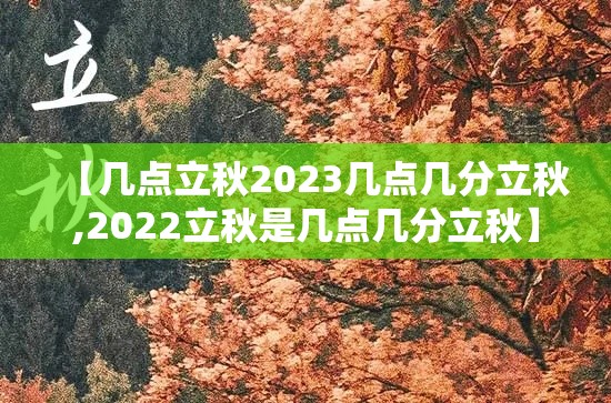 【几点立秋2023几点几分立秋,2022立秋是几点几分立秋】