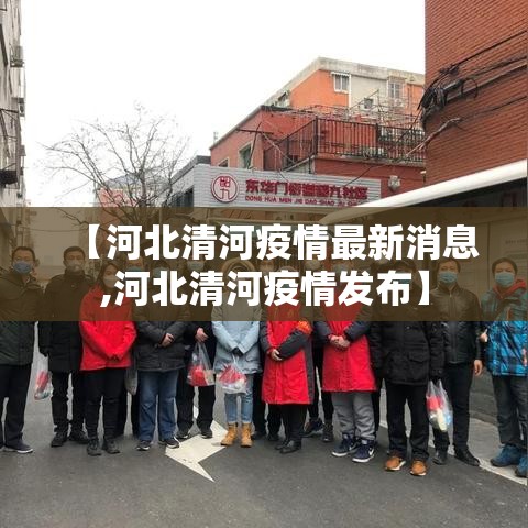 【河北清河疫情最新消息,河北清河疫情发布】