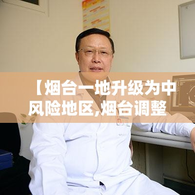【烟台一地升级为中风险地区,烟台调整为中风险地区】