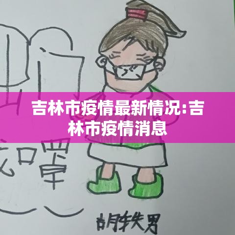 吉林市疫情最新情况:吉林市疫情消息