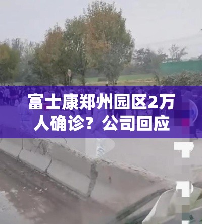 富士康郑州园区2万人确诊？公司回应/郑州富士康有感染者吗