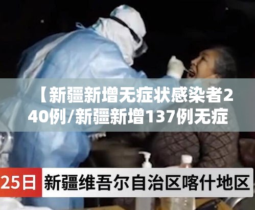 【新疆新增无症状感染者240例/新疆新增137例无症状感染者名单】