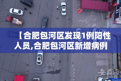 【合肥包河区发现1例阳性人员,合肥包河区新增病例】