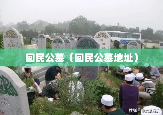 回民公墓（回民公墓地址）