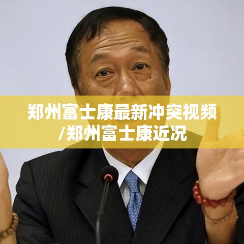 郑州富士康最新冲突视频/郑州富士康近况
