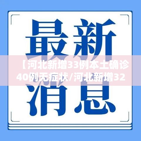 【河北新增33例本土确诊40例无症状/河北新增32例本土确诊病例?】 【河北新增33例本土确诊40例无症状/河北新增32例本土确诊病例?】