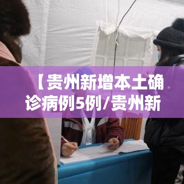 【贵州新增本土确诊病例5例/贵州新增1例新型肺炎确诊病例】