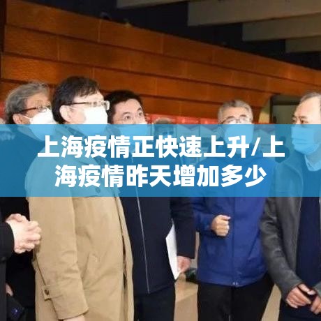 上海疫情正快速上升/上海疫情昨天增加多少