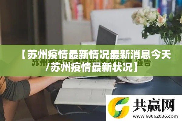 【苏州疫情最新情况最新消息今天/苏州疫情最新状况】