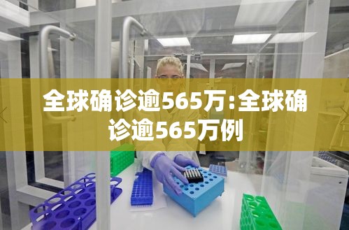 全球确诊逾565万:全球确诊逾565万例