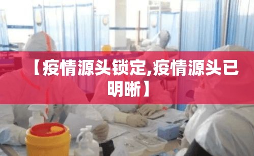 【疫情源头锁定,疫情源头已明晰】