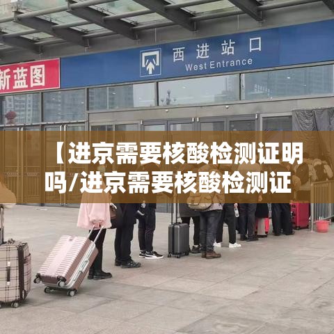 【进京需要核酸检测证明吗/进京需要核酸检测证明吗怎么办】 【进京需要核酸检测证明吗/进京需要核酸检测证明吗怎么办】