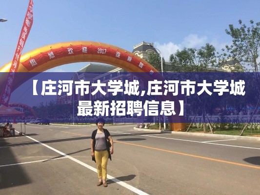 【庄河市大学城,庄河市大学城最新招聘信息】 【庄河市大学城,庄河市大学城最新招聘信息】