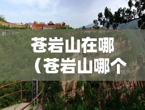 苍岩山在哪(苍岩山哪个寺庙灵验) 苍岩山在哪(苍岩山哪个寺庙灵验)