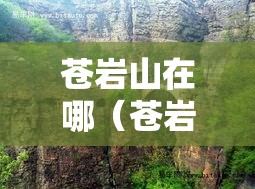 苍岩山在哪(苍岩山哪个寺庙灵验) 苍岩山在哪(苍岩山哪个寺庙灵验)