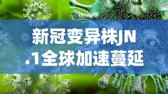 新冠变异株JN.1全球加速蔓延的简单介绍