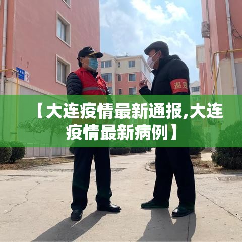【大连疫情最新通报,大连疫情最新病例】