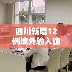 四川新增12例境外输入确诊（四川新冠疫情新增境外输入）