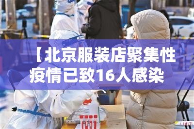【北京服装店聚集性疫情已致16人感染/北京服装城】