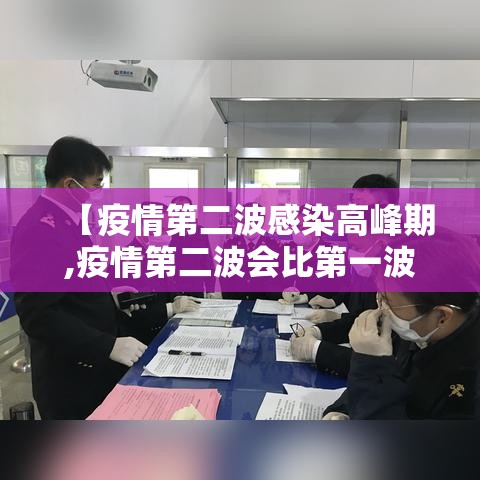 【疫情第二波感染高峰期,疫情第二波会比第一波严重吗】