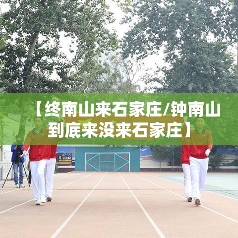【终南山来石家庄/钟南山到底来没来石家庄】