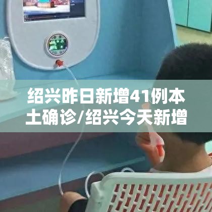 绍兴昨日新增41例本土确诊/绍兴今天新增