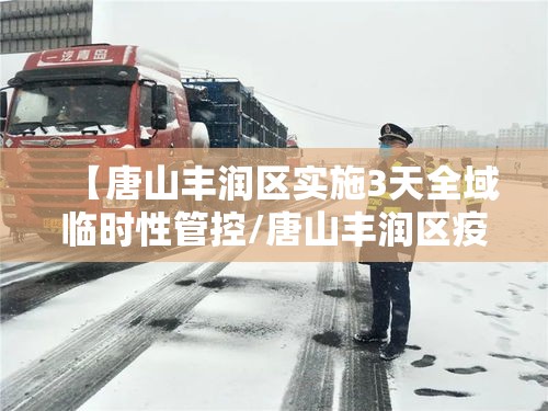 【唐山丰润区实施3天全域临时性管控/唐山丰润区疫情防控】